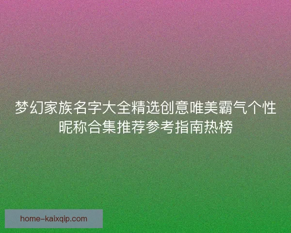 梦幻家族名字大全精选创意唯美霸气个性昵称合集推荐参考指南热榜